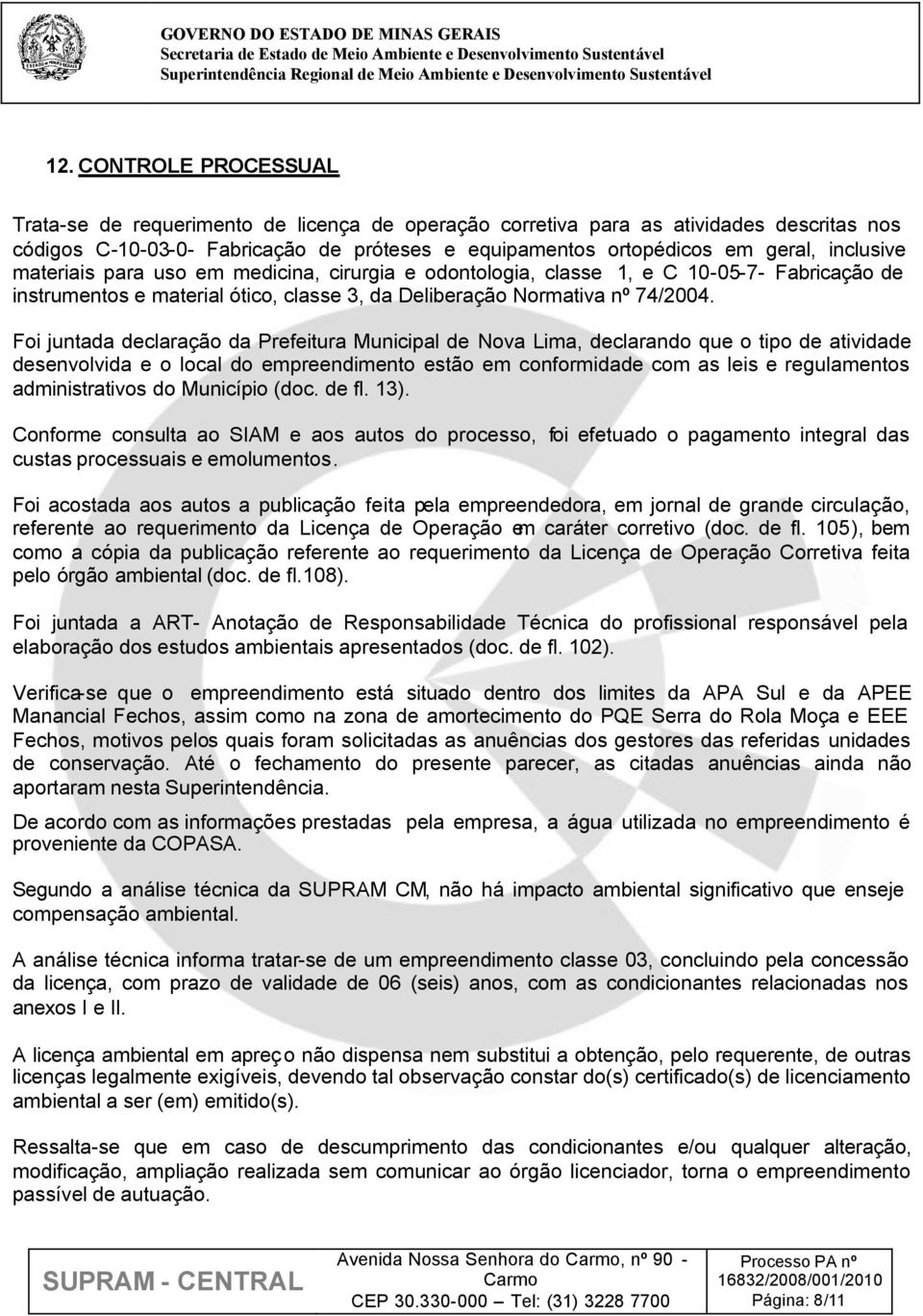 Foi juntada declaração da Prefeitura Municipal de Nova Lima, declarando que o tipo de atividade desenvolvida e o local do empreendimento estão em conformidade com as leis e regulamentos