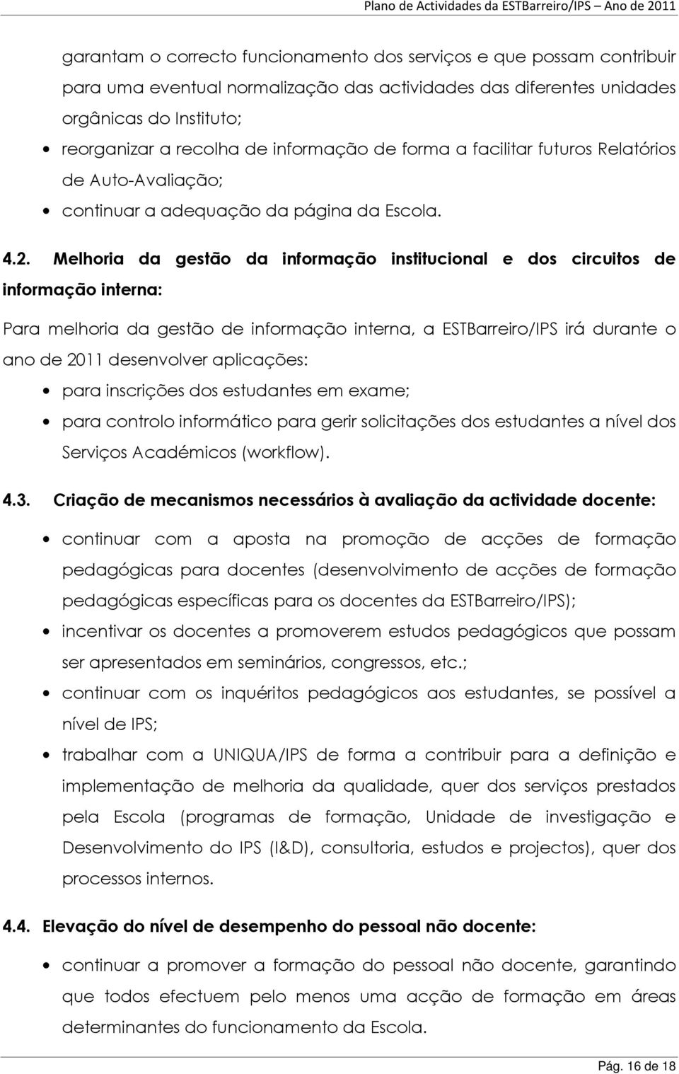 Melhoria da gestão da informação institucional e dos circuitos de informação interna: Para melhoria da gestão de informação interna, a ESTBarreiro/IPS irá durante o ano de 2011 desenvolver