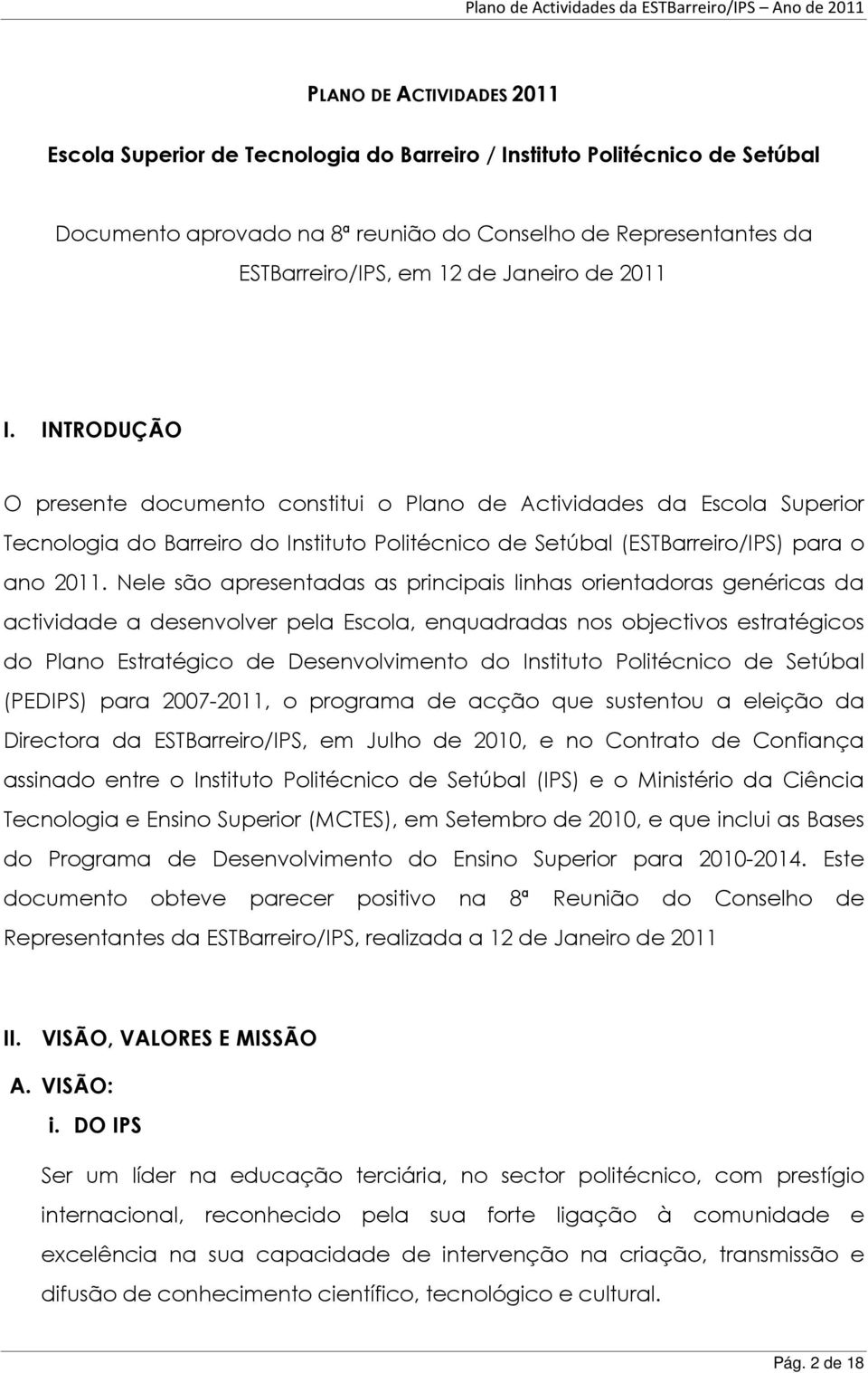 Nele são apresentadas as principais linhas orientadoras genéricas da actividade a desenvolver pela Escola, enquadradas nos objectivos estratégicos do Plano Estratégico de Desenvolvimento do Instituto