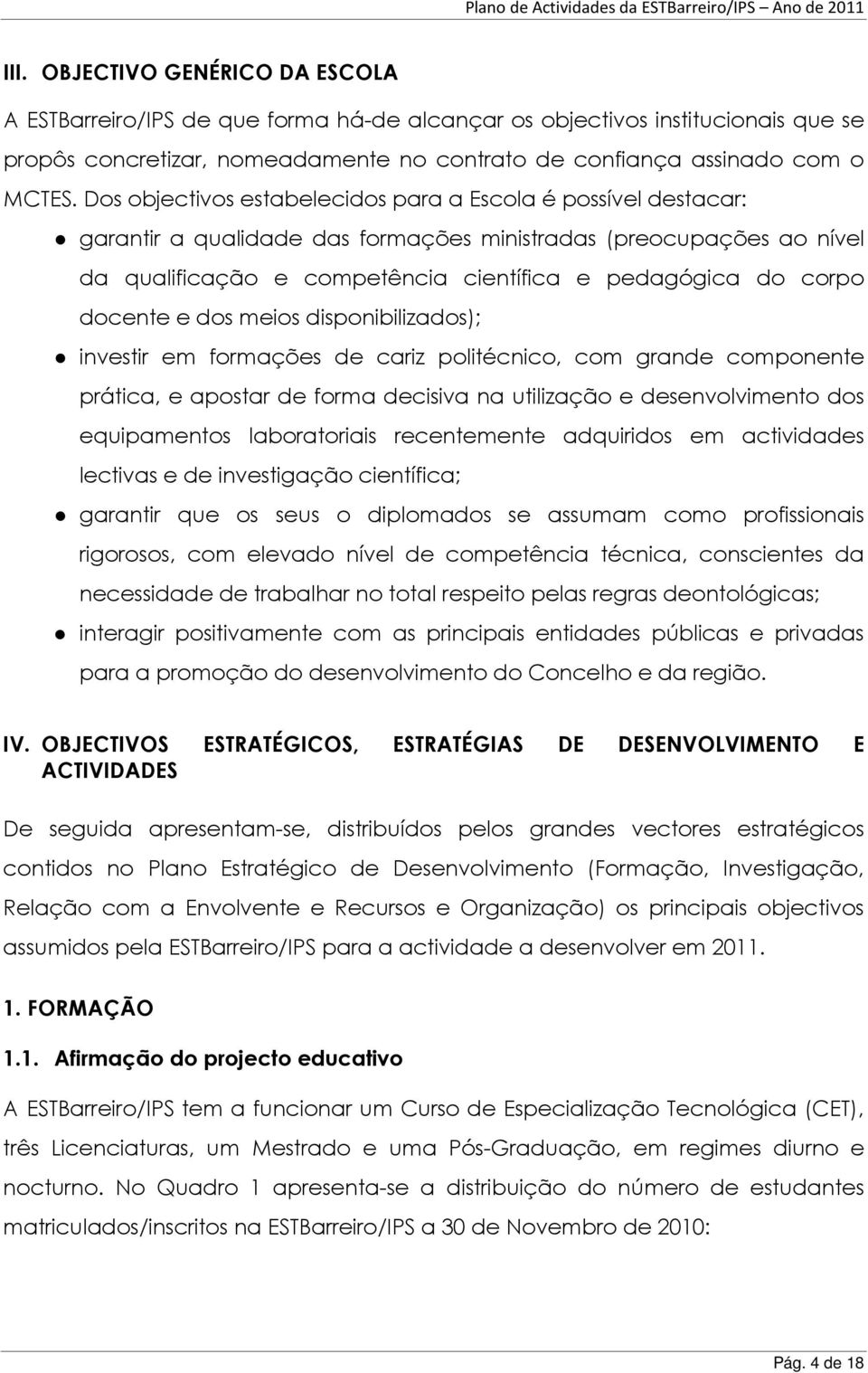 docente e dos meios disponibilizados); investir em formações de cariz politécnico, com grande componente prática, e apostar de forma decisiva na utilização e desenvolvimento dos equipamentos