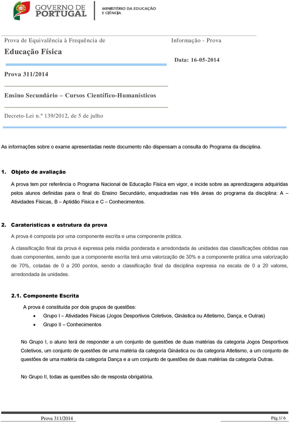 Nacional de Educação Física em vigor, e incide sobre as aprendizagens adquiridas pelos alunos definidas para o final do Ensino Secundário, enquadradas nas três áreas do programa da disciplina: A