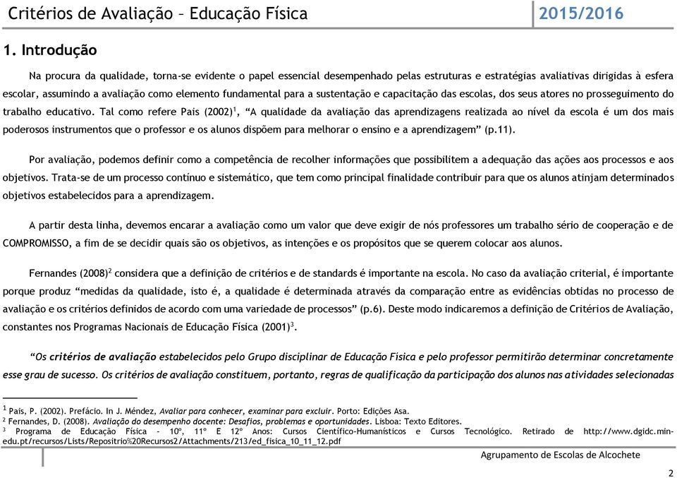 Tal como refere Pais (2002) 1, A qualidade da avaliação das aprendizagens realizada ao nível da escola é um dos mais poderosos instrumentos que o professor e os alunos dispõem para melhorar o ensino