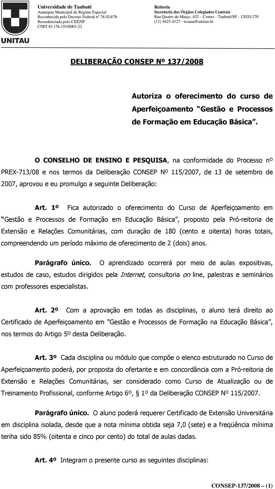 Art. 1º Fica autorizado o oferecimento do Curso de Aperfeiçoamento em Gestão e Processos de Formação em Educação Básica, proposto pela Pró-reitoria de Extensão e Relações Comunitárias, com duração de