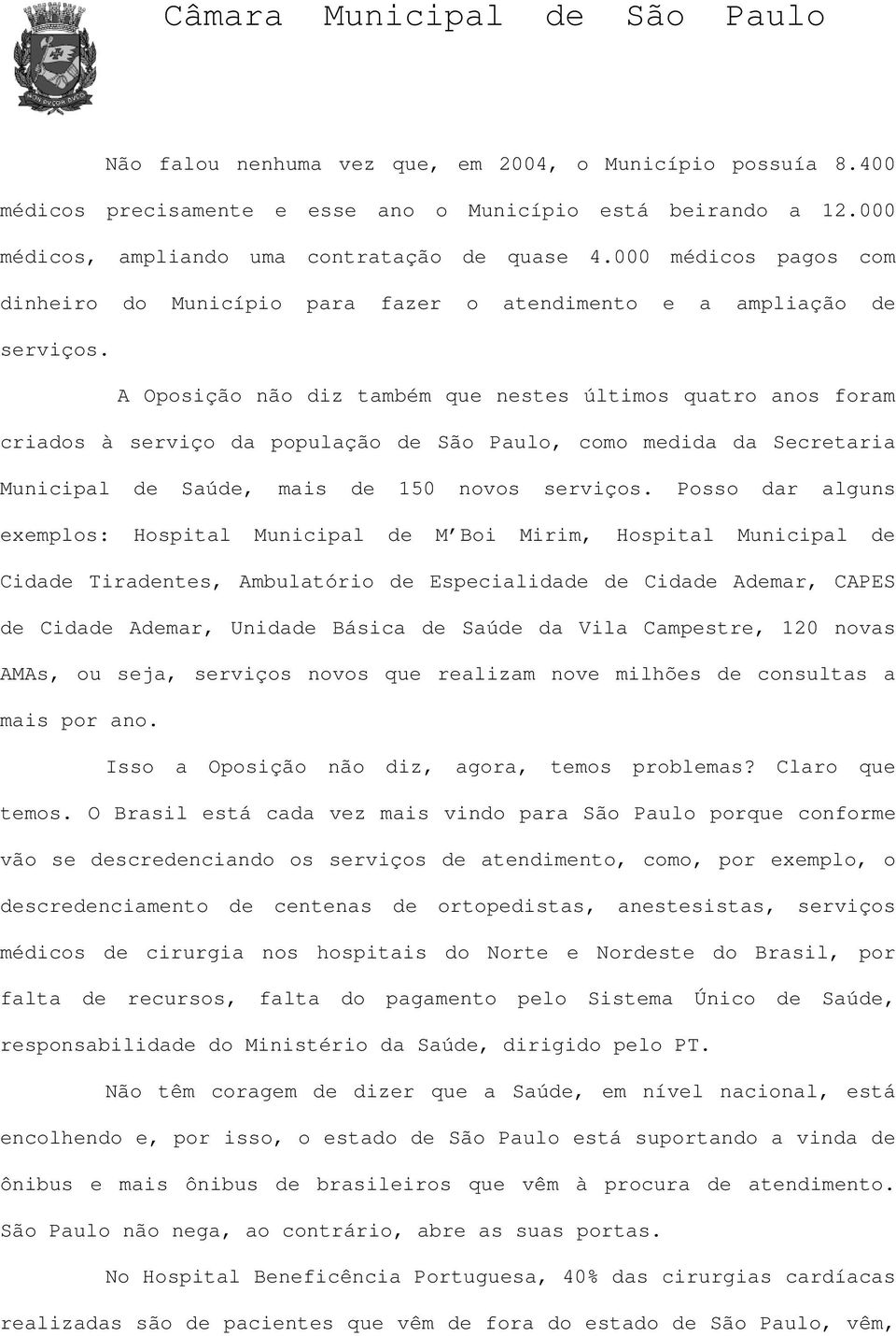 A Oposição não diz também que nestes últimos quatro anos foram criados à serviço da população de São Paulo, como medida da Secretaria Municipal de Saúde, mais de 150 novos serviços.