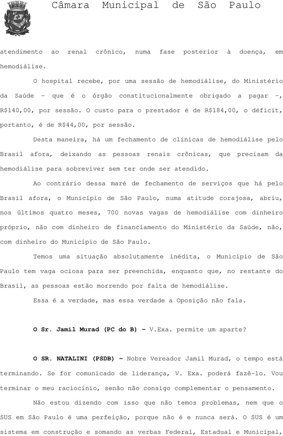 O custo para o prestador é de R$184,00, o déficit, portanto, é de R$44,00, por sessão.