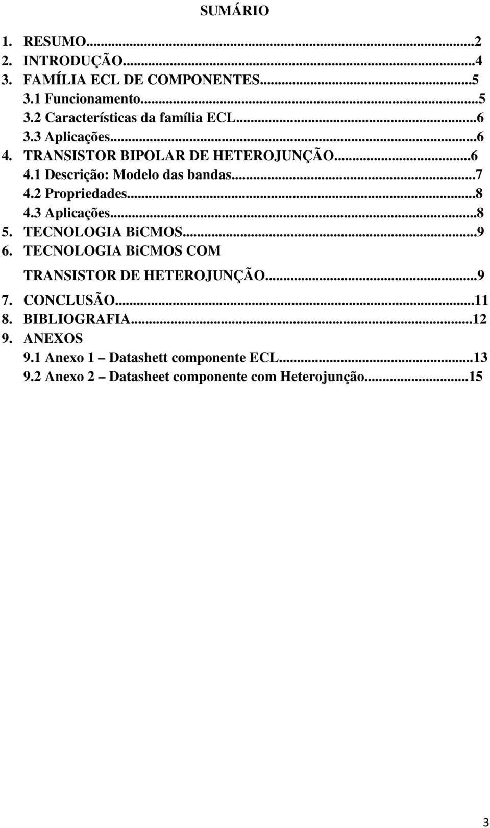 3 Aplicações...8 5. TECNOLOGIA BiCMOS...9 6. TECNOLOGIA BiCMOS COM TRANSISTOR DE HETEROJUNÇÃO...9 7. CONCLUSÃO...11 8.