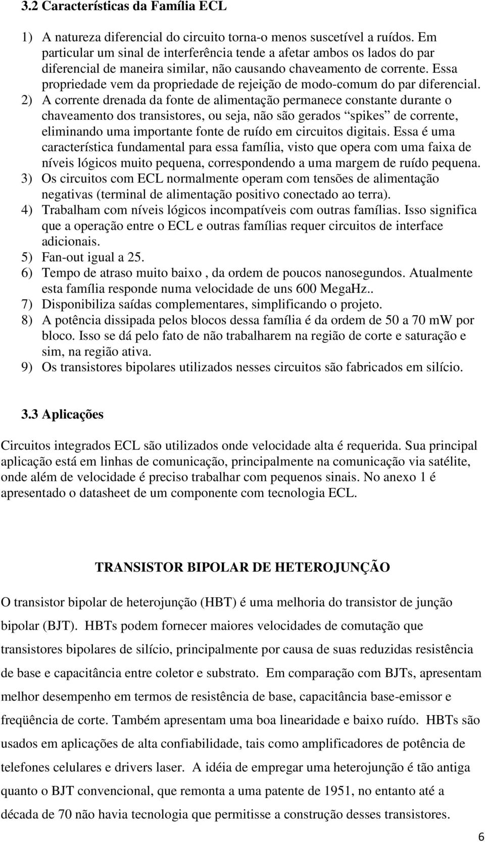 Essa propriedade vem da propriedade de rejeição de modo-comum do par diferencial.