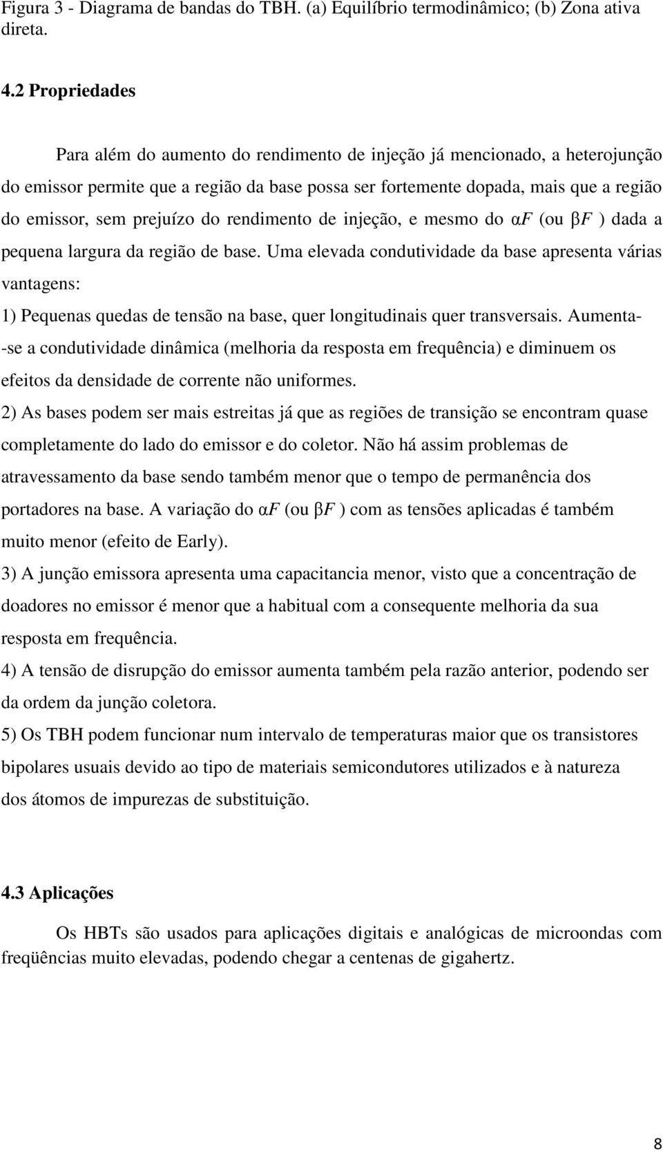 prejuízo do rendimento de injeção, e mesmo do αf (ou βf ) dada a pequena largura da região de base.