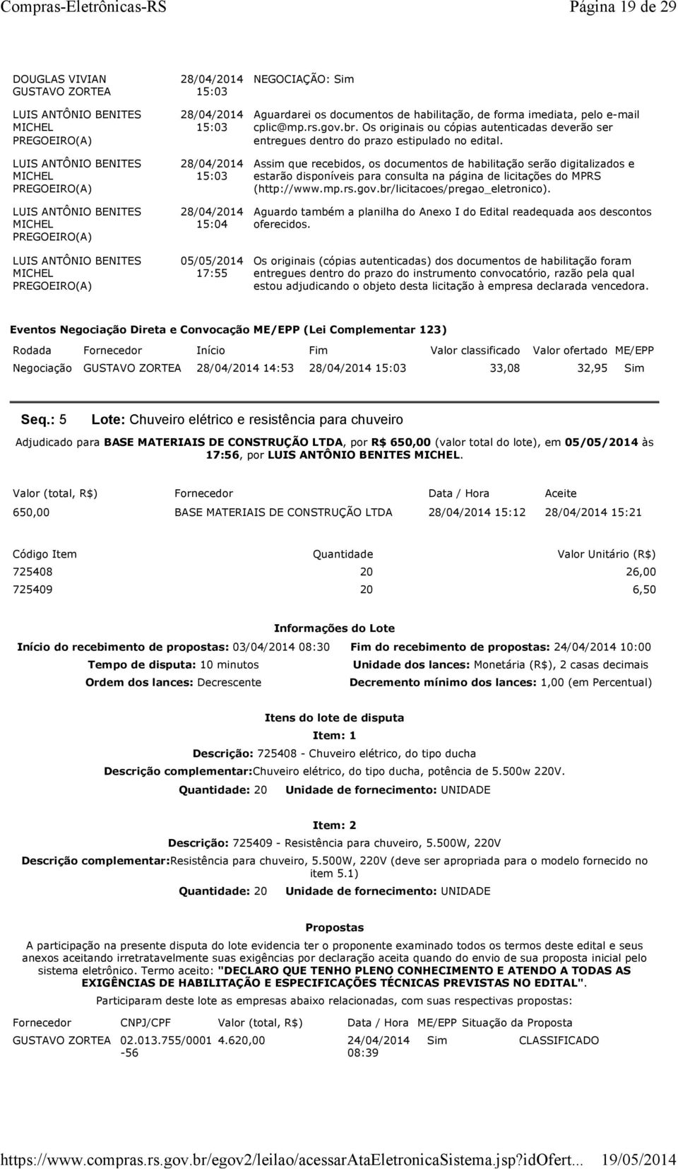 Assim que recebidos, os documentos de habilitação serão digitalizados e estarão disponíveis para consulta na página de licitações do MPRS (http://www.mp.rs.gov.br/licitacoes/pregao_eletronico).