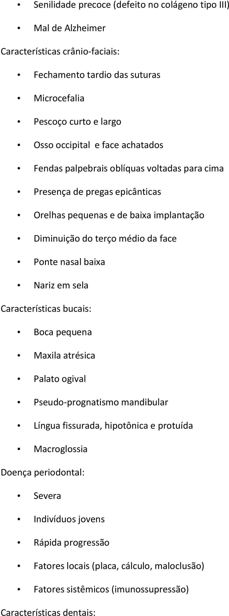 face Ponte nasal baixa Nariz em sela Características bucais: Boca pequena Maxila atrésica Palato ogival Pseudo-prognatismo mandibular Língua fissurada, hipotônica e protuída