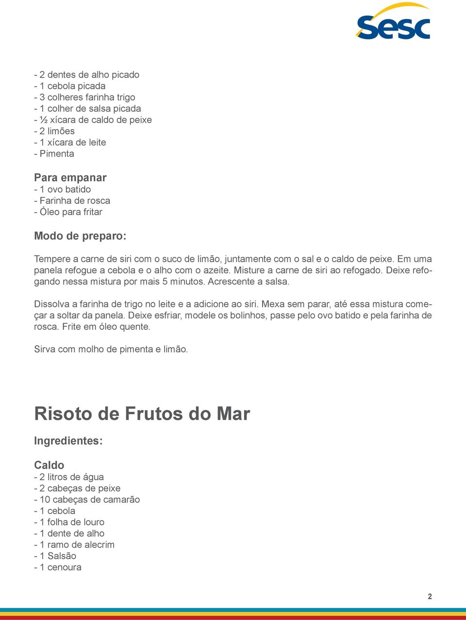 Misture a carne de siri ao refogado. Deixe refogando nessa mistura por mais 5 minutos. Acrescente a salsa. Dissolva a farinha de trigo no leite e a adicione ao siri.