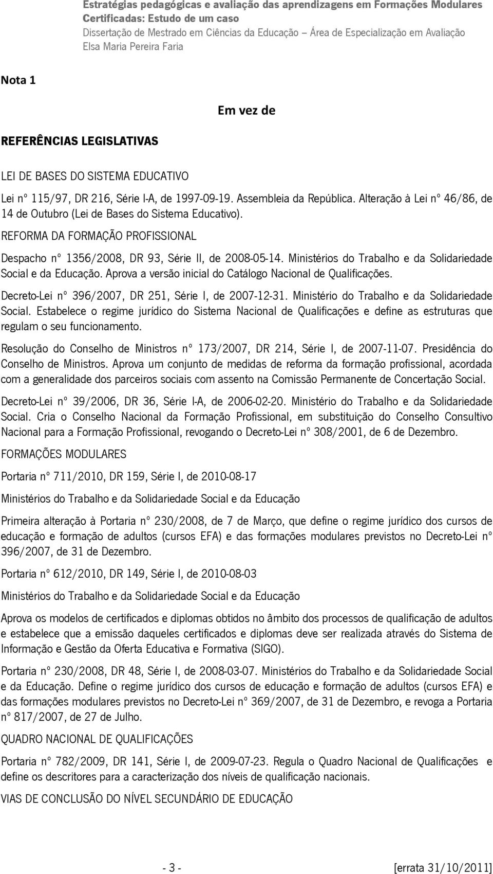 Ministérios do Trabalho e da Solidariedade Social e da Educação. Aprova a versão inicial do Catálogo Nacional de Qualificações. Decreto-Lei nº 396/2007, DR 251, Série I, de 2007-12-31.