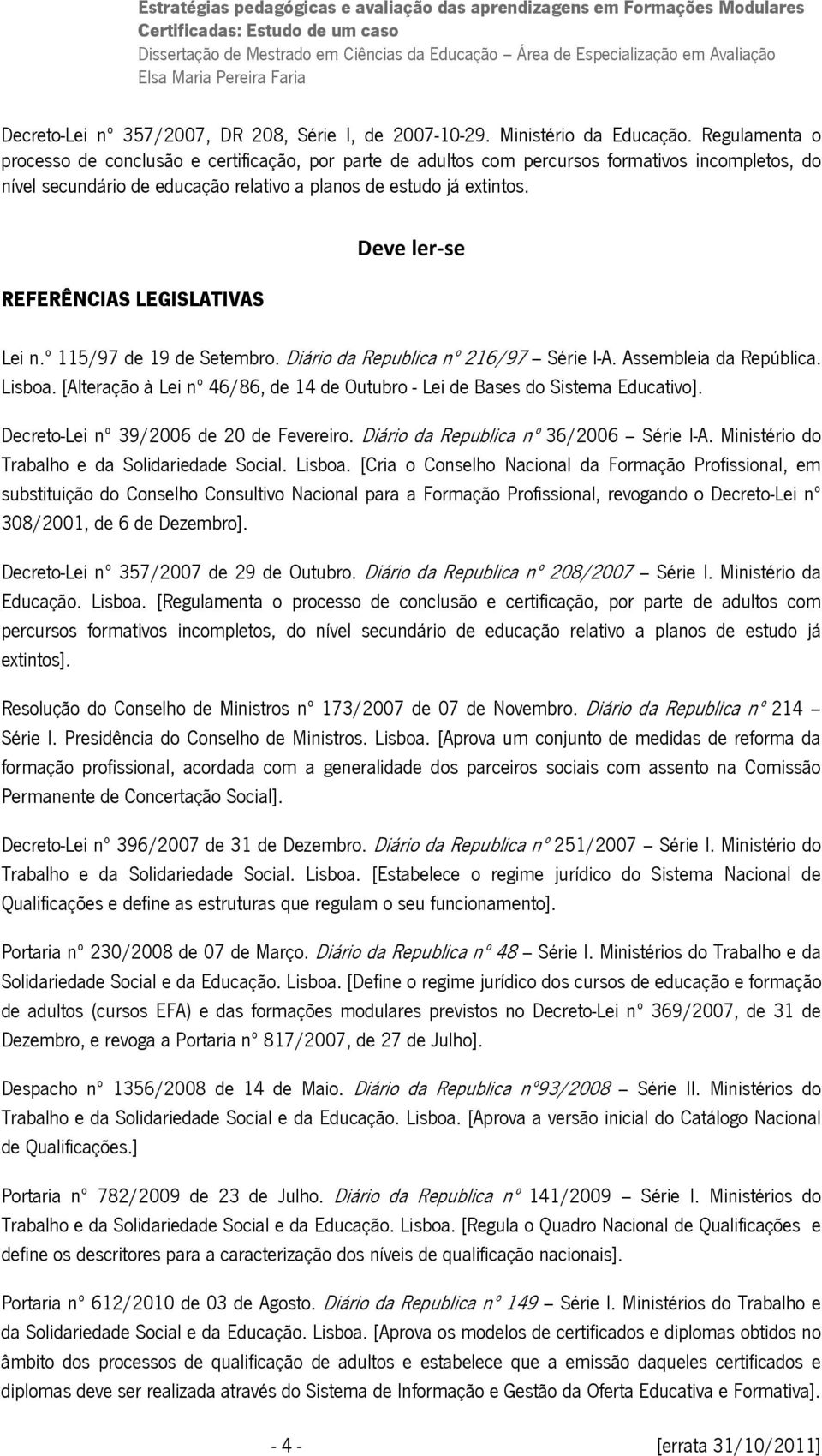 REFERÊNCIAS LEGISLATIVAS Deve ler se Lei n.º 115/97 de 19 de Setembro. Diário da Republica nº 216/97 Série I-A. Assembleia da República. Lisboa.