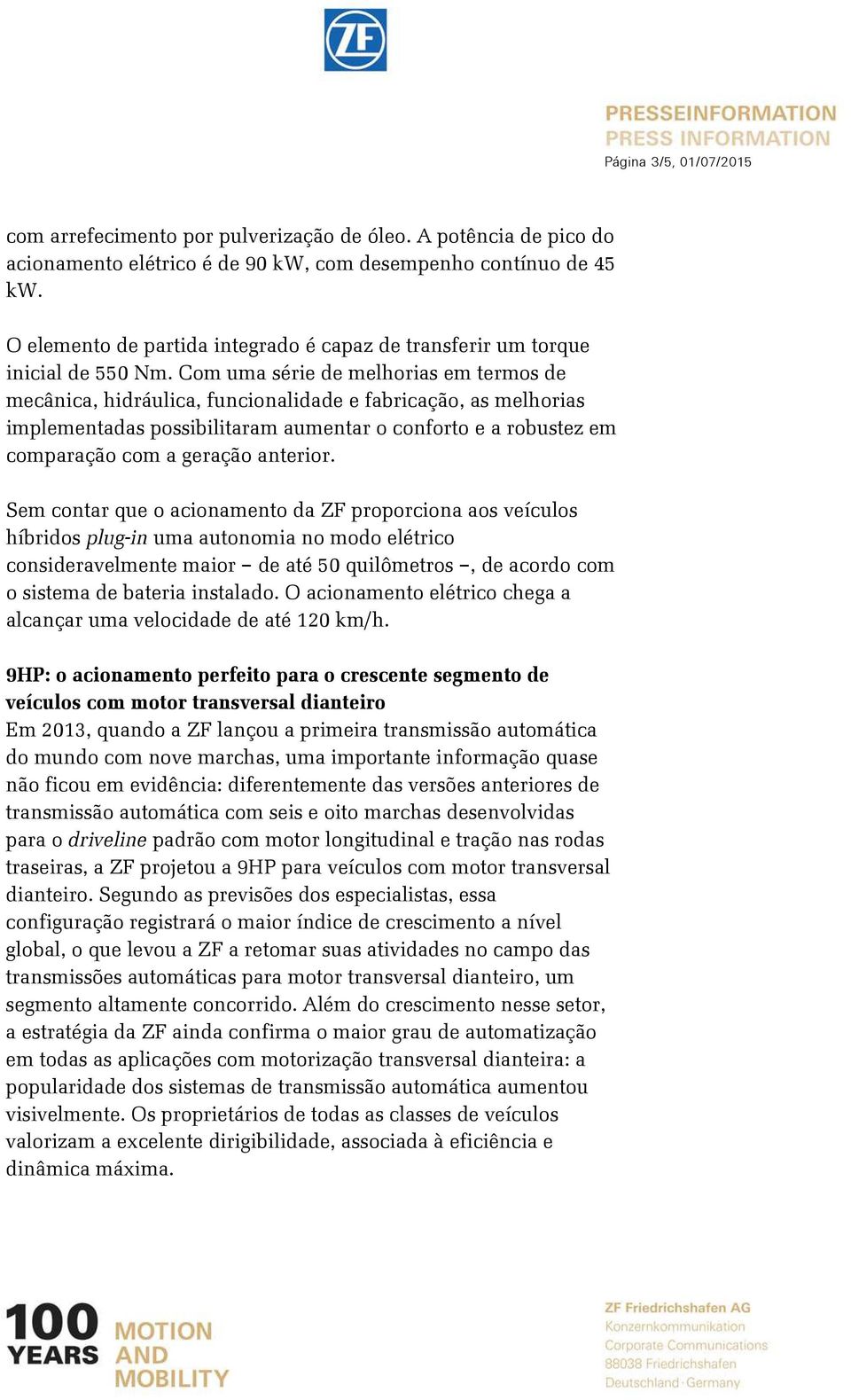 Com uma série de melhorias em termos de mecânica, hidráulica, funcionalidade e fabricação, as melhorias implementadas possibilitaram aumentar o conforto e a robustez em comparação com a geração