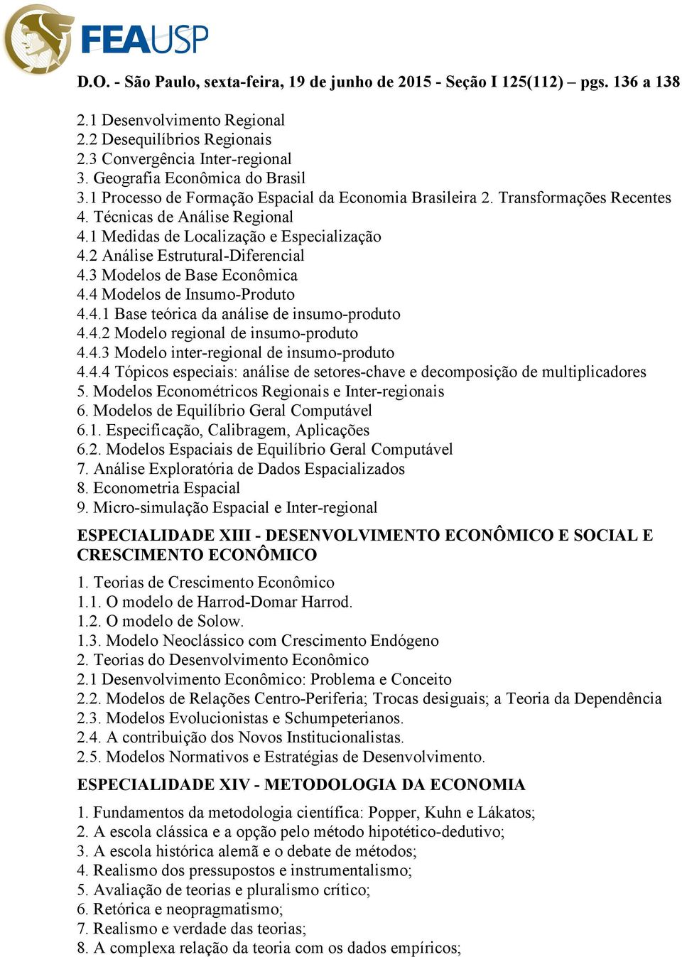 4.2 Modelo regional de insumo-produto 4.4.3 Modelo inter-regional de insumo-produto 4.4.4 Tópicos especiais: análise de setores-chave e decomposição de multiplicadores 5.