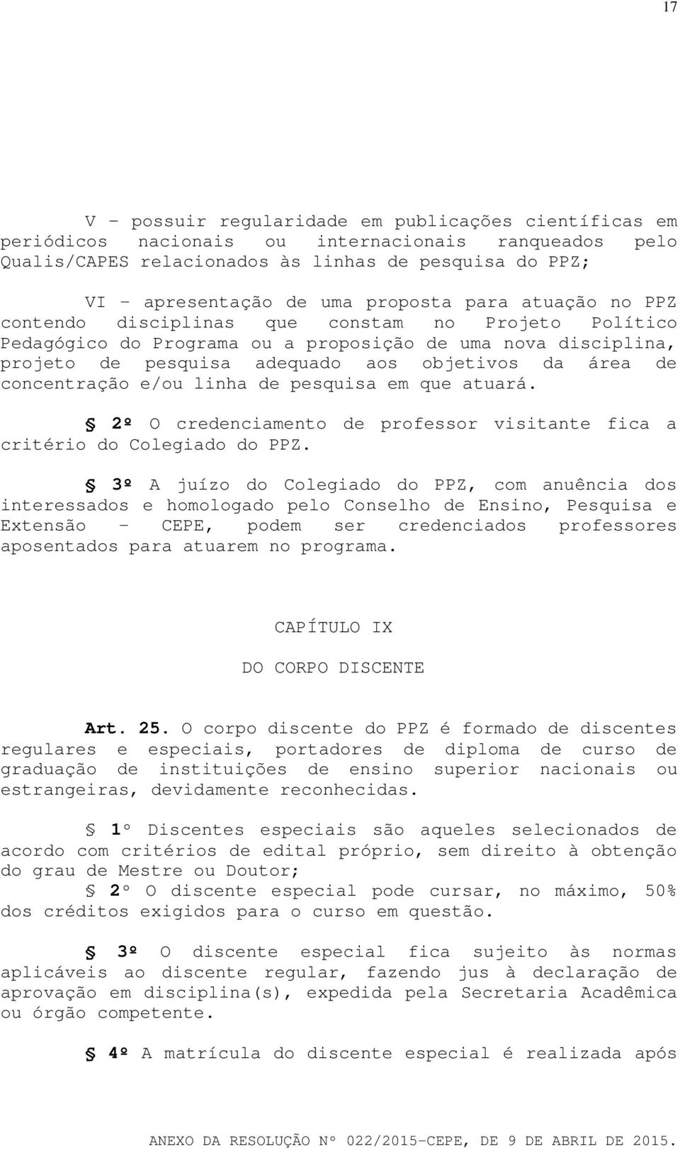 concentração e/ou linha de pesquisa em que atuará. 2º O credenciamento de professor visitante fica a critério do Colegiado do PPZ.