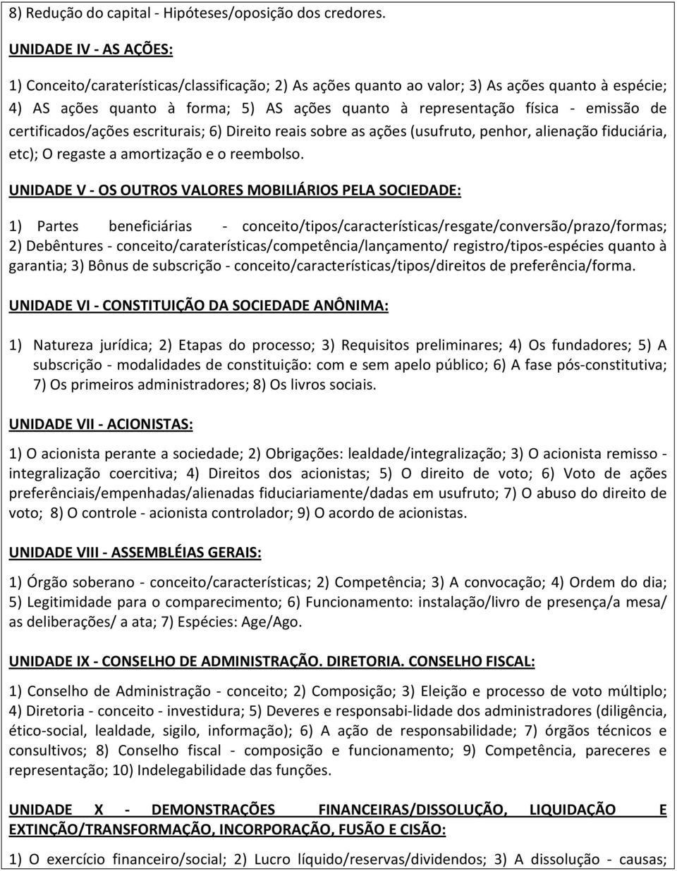 emissão de certificados/ações escriturais; 6) Direito reais sobre as ações (usufruto, penhor, alienação fiduciária, etc); O regaste a amortização e o reembolso.