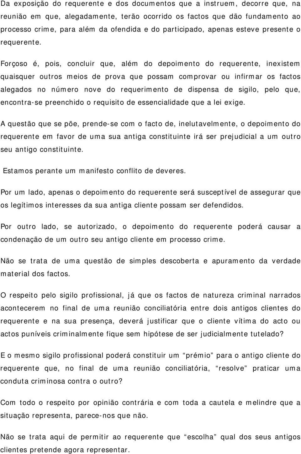 Forçoso é, pois, concluir que, além do depoimento do requerente, inexistem quaisquer outros meios de prova que possam comprovar ou infirmar os factos alegados no número nove do requerimento de