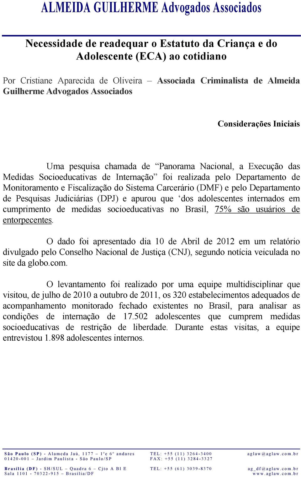 pelo Departamento de Pesquisas Judiciárias (DPJ) e apurou que dos adolescentes internados em cumprimento de medidas socioeducativas no Brasil, 75% são usuários de entorpecentes.