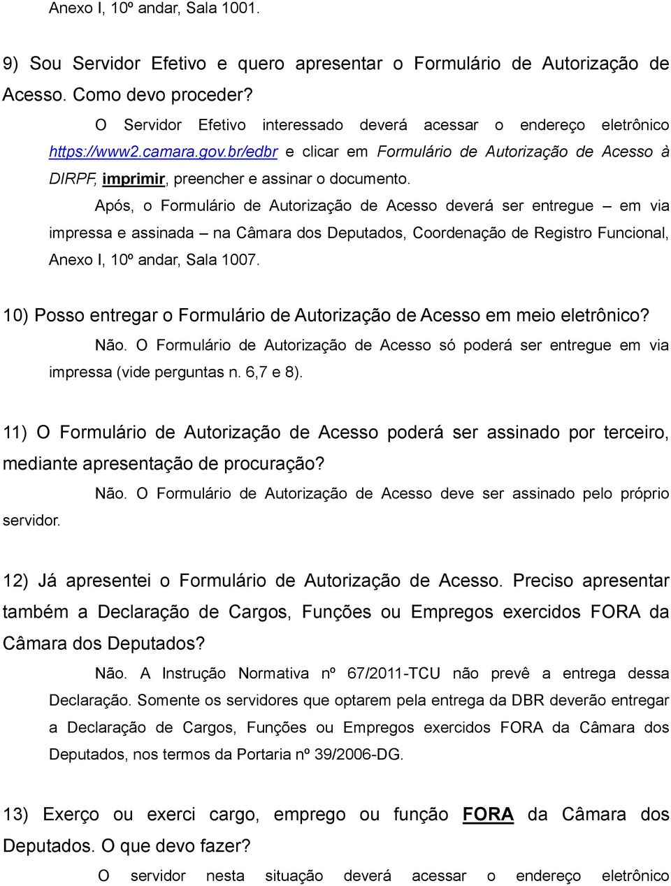 Após, o Formulário de Autorização de Acesso deverá ser entregue em via impressa e assinada na Câmara dos Deputados, Coordenação de Registro Funcional, Anexo I, 10º andar, Sala 1007.