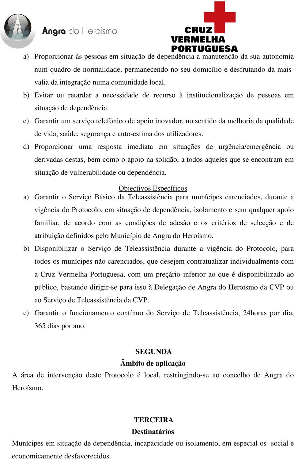 c) Garantir um serviço telefónico de apoio inovador, no sentido da melhoria da qualidade de vida, saúde, segurança e auto-estima dos utilizadores.