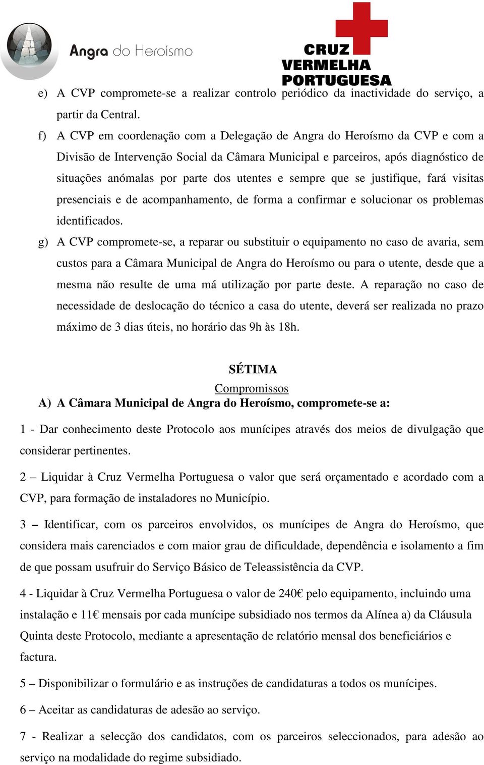 e sempre que se justifique, fará visitas presenciais e de acompanhamento, de forma a confirmar e solucionar os problemas identificados.