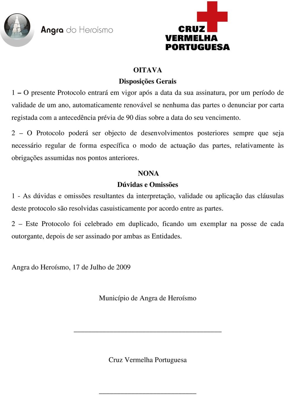 2 O Protocolo poderá ser objecto de desenvolvimentos posteriores sempre que seja necessário regular de forma específica o modo de actuação das partes, relativamente às obrigações assumidas nos pontos