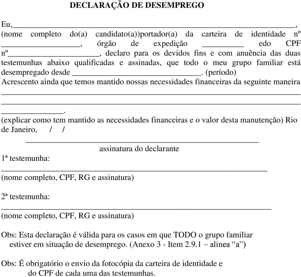 (explicar como tem mantido as necessidades financeiras e o valor desta manutenção) Rio de Janeiro, / / assinatura do declarante 1ª testemunha: 2ª testemunha: Obs: Esta declaração é válida para os