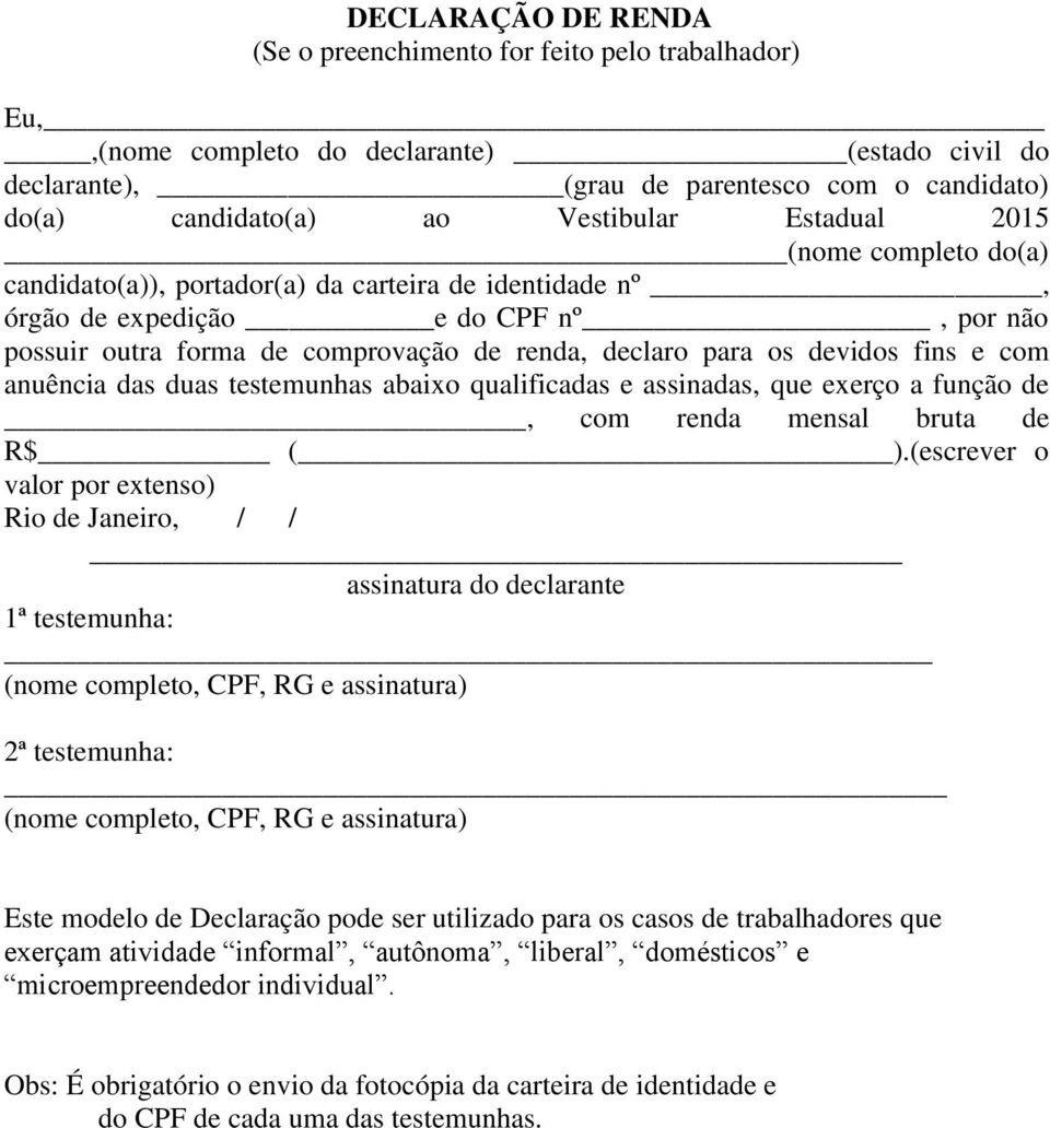 para os devidos fins e com anuência das duas testemunhas abaixo qualificadas e assinadas, que exerço a função de, com renda mensal bruta de R$ ( ).