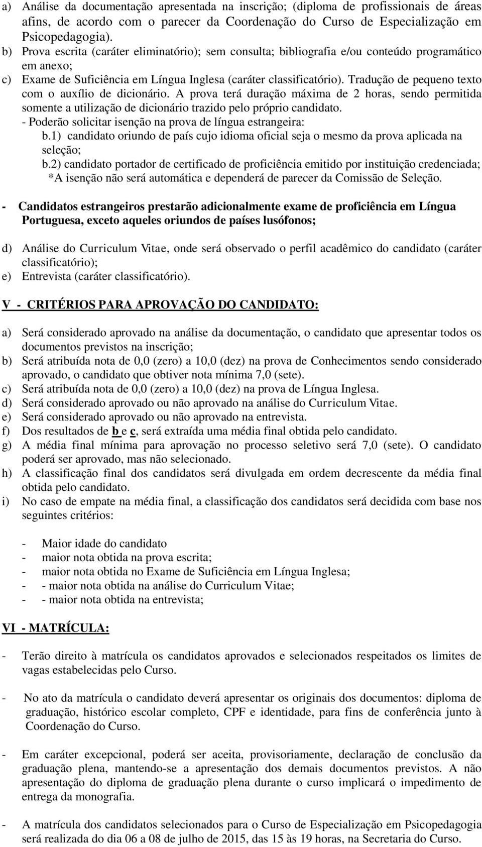 Tradução de pequeno texto com o auxílio de dicionário. A prova terá duração máxima de 2 horas, sendo permitida somente a utilização de dicionário trazido pelo próprio candidato.