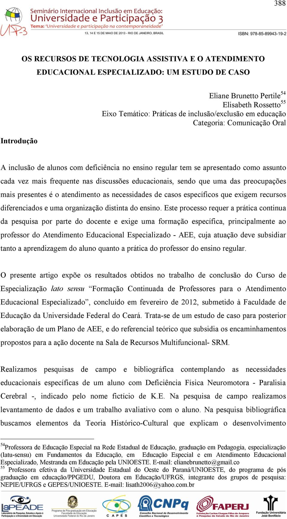 sendo que uma das preocupações mais presentes é o atendimento as necessidades de casos específicos que exigem recursos diferenciados e uma organização distinta do ensino.