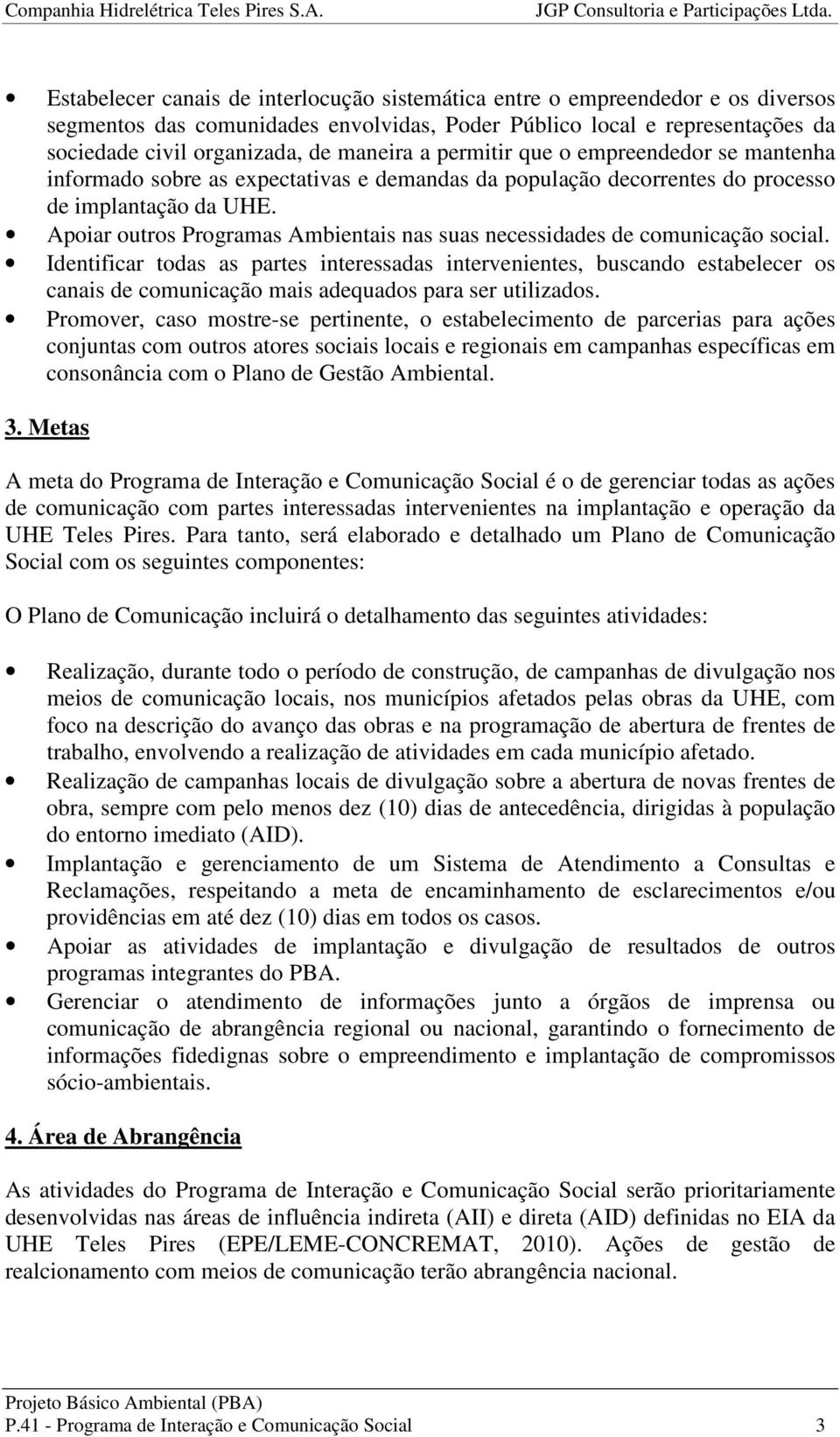 Apoiar outros Programas Ambientais nas suas necessidades de comunicação social.