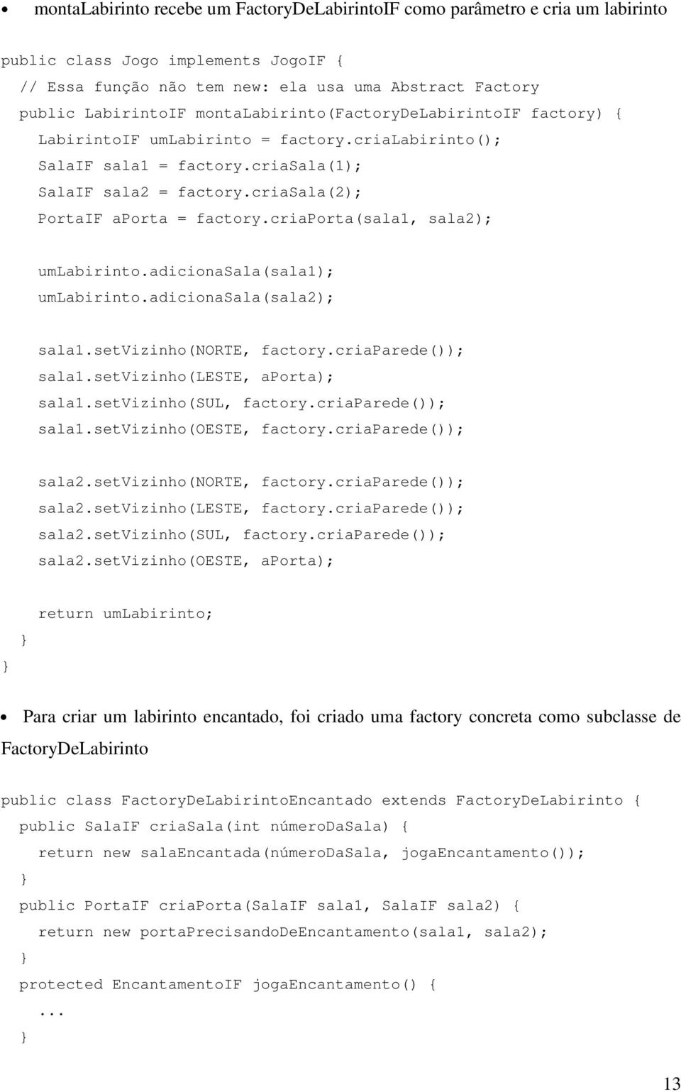 criaprta(sala1, sala2); umlabirint.adicinasala(sala1); umlabirint.adicinasala(sala2); sala1.setvizinh(norte, factry.criaparede()); sala1.setvizinh(leste, aprta); sala1.setvizinh(sul, factry.