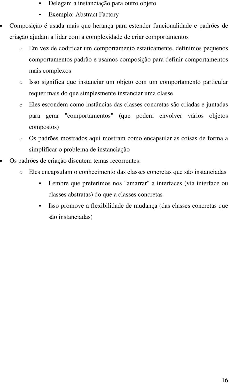 requer mais d que simplesmente instanciar uma classe Eles escndem cm instâncias das classes cncretas sã criadas e juntadas para gerar "cmprtaments" (que pdem envlver váris bjets cmpsts) Os padrões