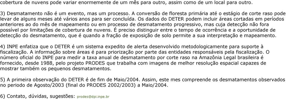 Os dados do DETER podem incluir áreas cortadas em períodos anteriores ao do mês de mapeamento ou em processo de desmatamento progressivo, mas cuja detecção não fora possível por limitações de