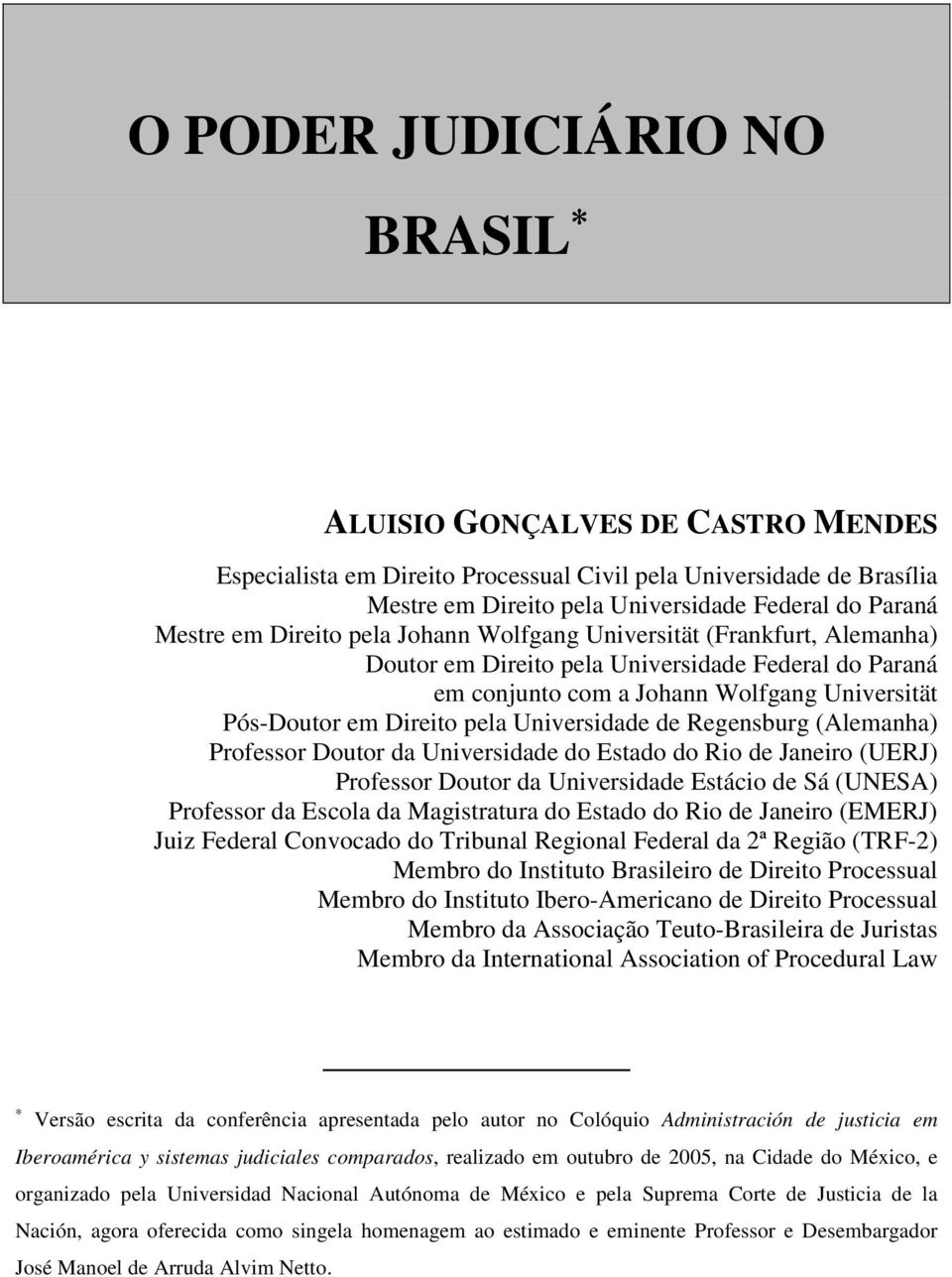 Universidade de Regensburg (Alemanha) Professor Doutor da Universidade do Estado do Rio de Janeiro (UERJ) Professor Doutor da Universidade Estácio de Sá (UNESA) Professor da Escola da Magistratura do