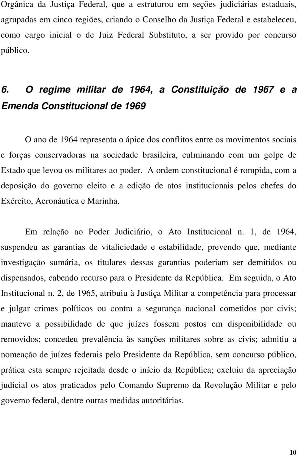 O regime militar de 1964, a Constituição de 1967 e a Emenda Constitucional de 1969 O ano de 1964 representa o ápice dos conflitos entre os movimentos sociais e forças conservadoras na sociedade