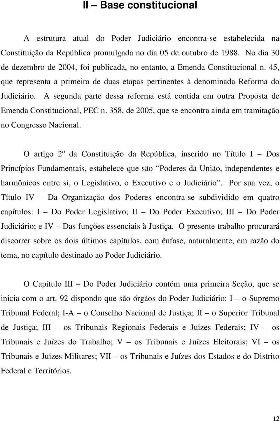 A segunda parte dessa reforma está contida em outra Proposta de Emenda Constitucional, PEC n. 358, de 2005, que se encontra ainda em tramitação no Congresso Nacional.