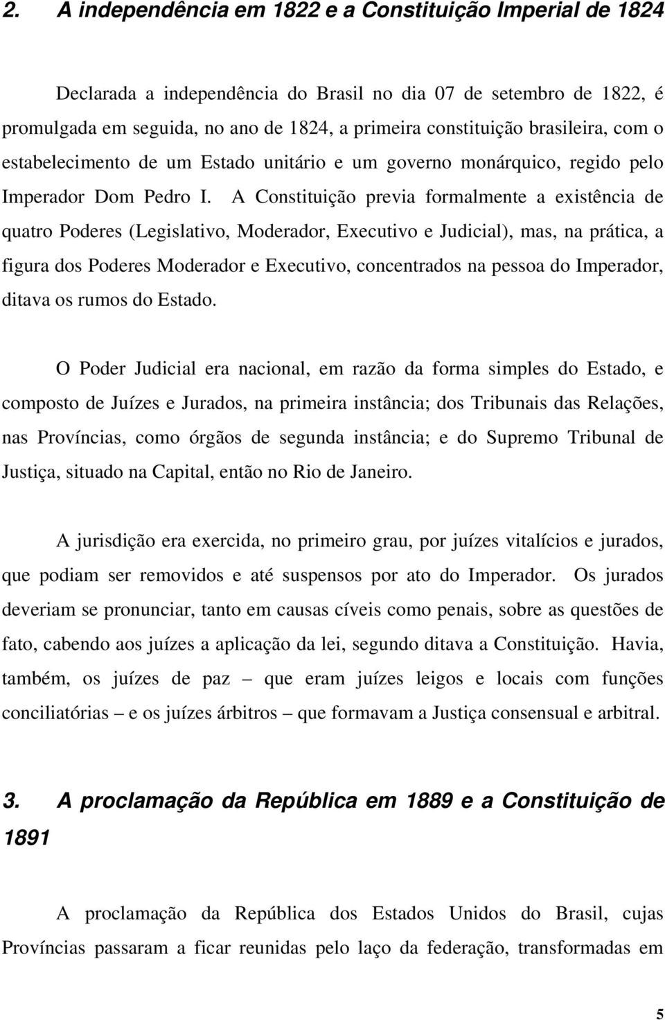 A Constituição previa formalmente a existência de quatro Poderes (Legislativo, Moderador, Executivo e Judicial), mas, na prática, a figura dos Poderes Moderador e Executivo, concentrados na pessoa do