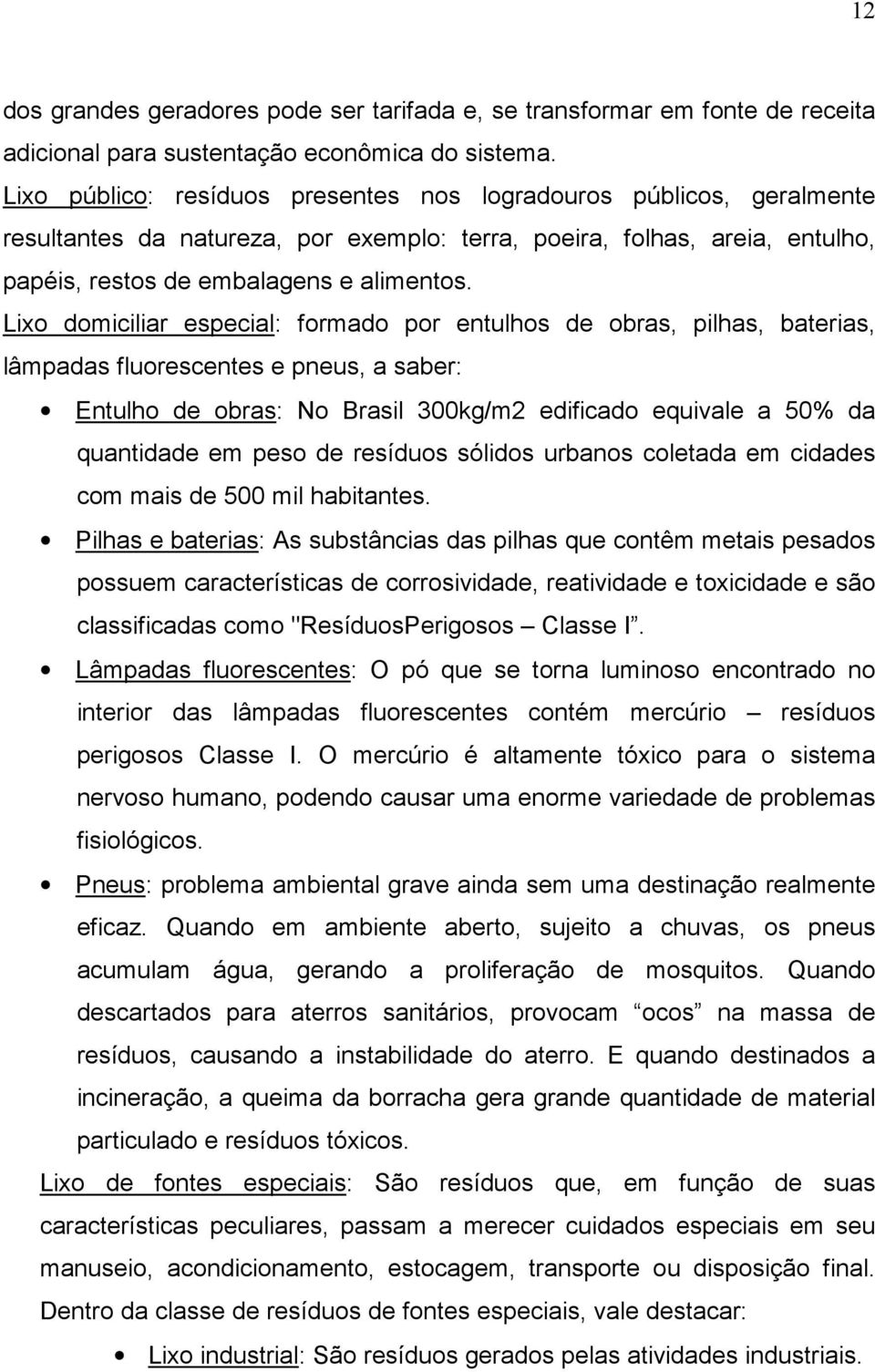 Lixo domiciliar especial: formado por entulhos de obras, pilhas, baterias, lâmpadas fluorescentes e pneus, a saber: Entulho de obras: No Brasil 300kg/m2 edificado equivale a 50% da quantidade em peso