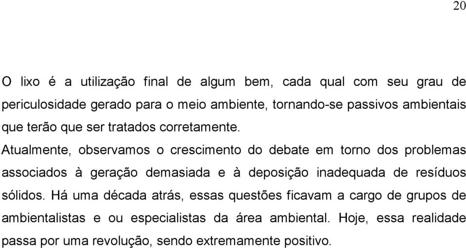 Atualmente, observamos o crescimento do debate em torno dos problemas associados à geração demasiada e à deposição inadequada de