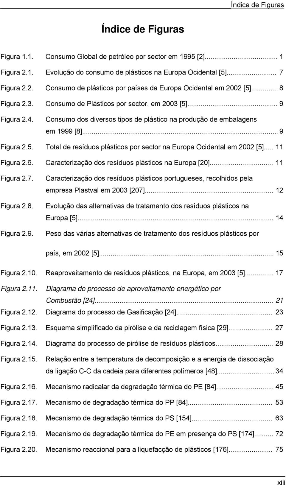 .. 11 Figura 2.6. Caracterização dos resíduos plásticos na Europa [20]... 11 Figura 2.7. Figura 2.8. Figura 2.9.
