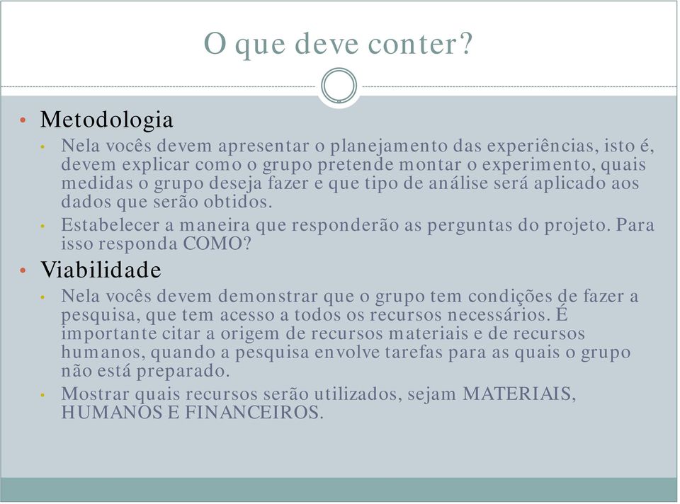 que tipo de análise será aplicado aos dados que serão obtidos. Estabelecer a maneira que responderão as perguntas do projeto. Para isso responda COMO?