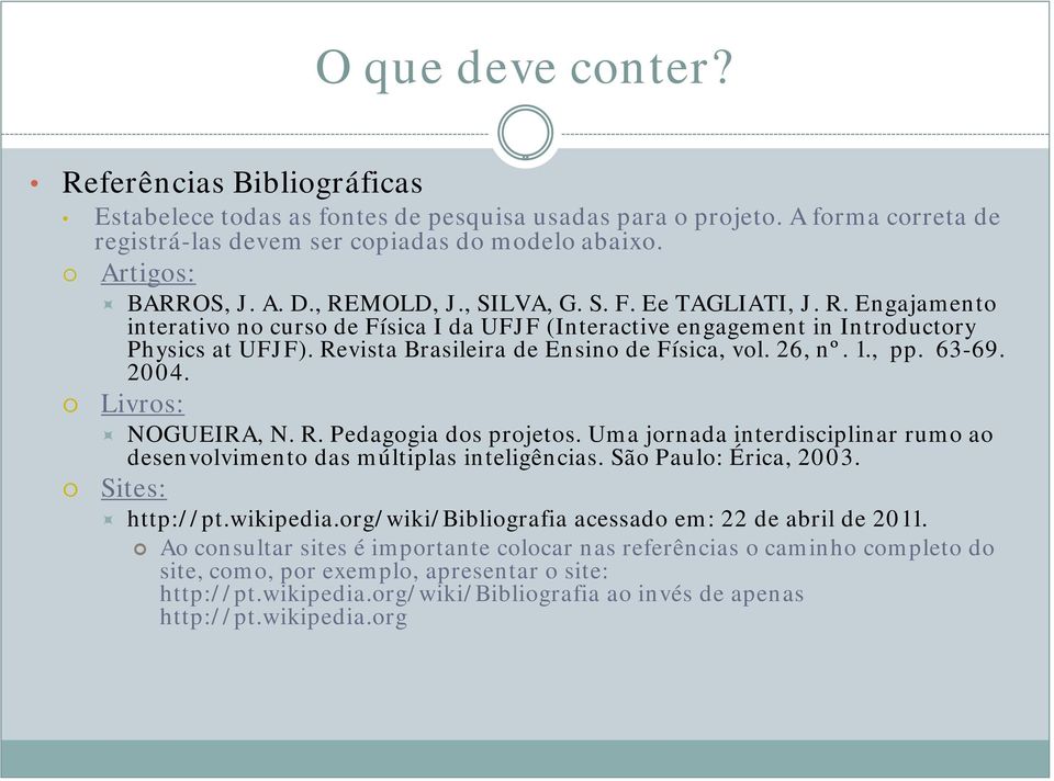 Revista Brasileira de Ensino de Física, vol. 26, nº. 1., pp. 63-69. 2004. Livros: NOGUEIRA, N. R. Pedagogia dos projetos.
