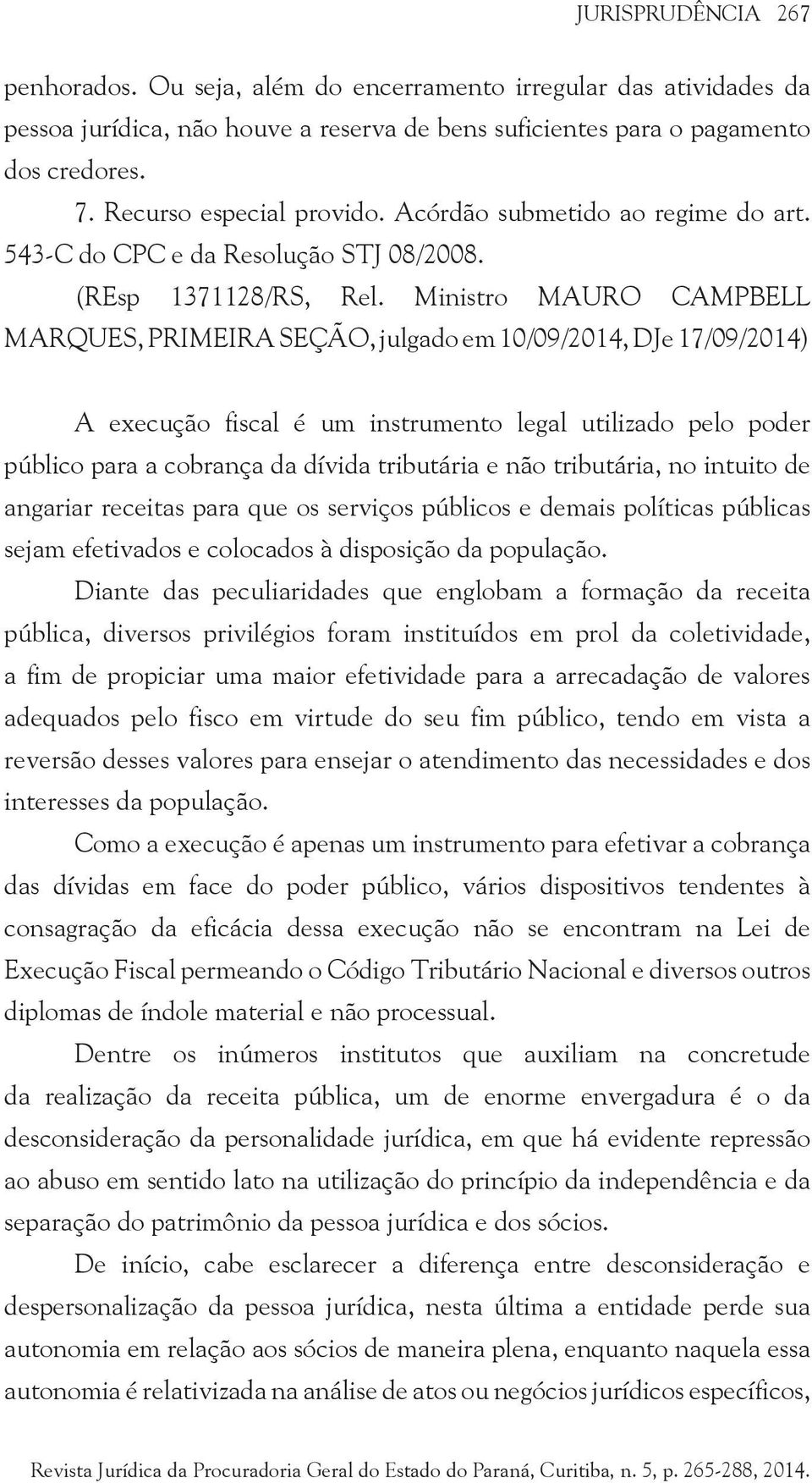 Ministro MAURO CAMPBELL MARQUES, PRIMEIRA SEÇÃO, julgado em 10/09/2014, DJe 17/09/2014) A execução fiscal é um instrumento legal utilizado pelo poder público para a cobrança da dívida tributária e