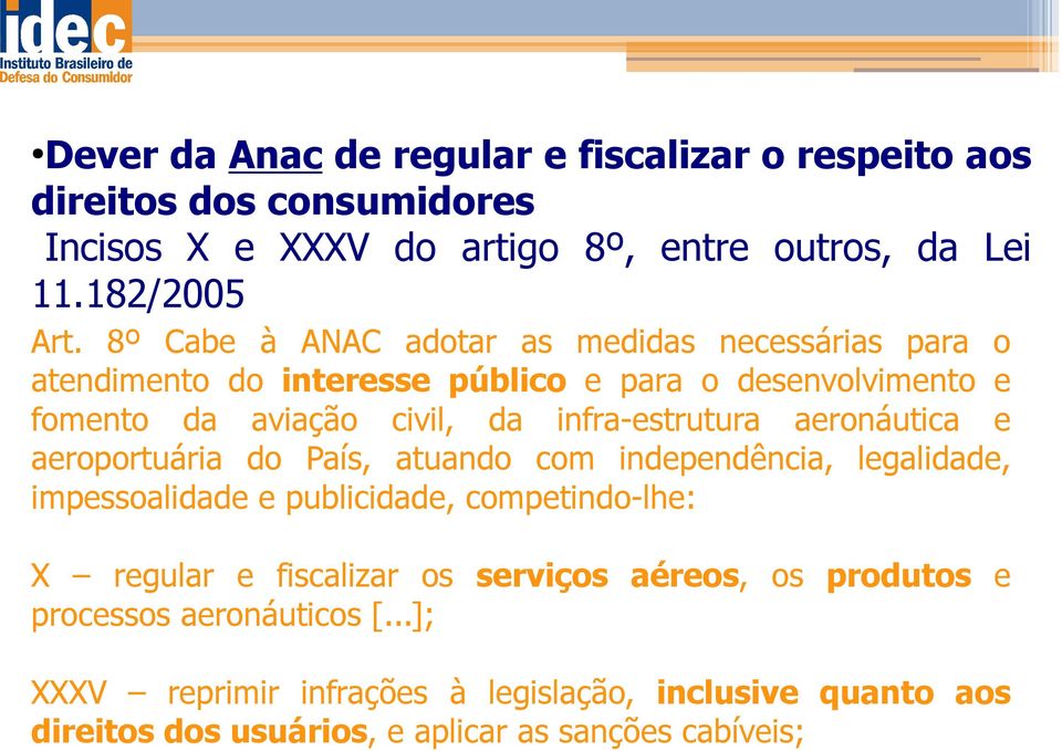 aeronáutica e aeroportuária do País, atuando com independência, legalidade, impessoalidade e publicidade, competindo-lhe: X regular e fiscalizar os serviços