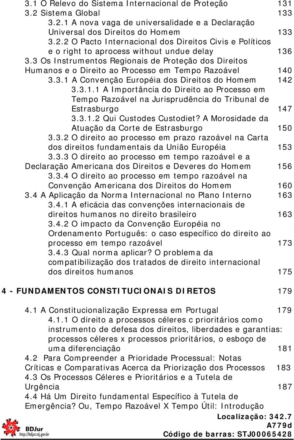 0 3.3.1 A Convenção Européia dos Direitos do Homem 142 3.3.1.1 A Importância do Direito ao Processo em Tempo Razoável na Jurisprudência do Tribunal de Estrasburgo 147 3.3.1.2 Qui Custodes Custodiet?