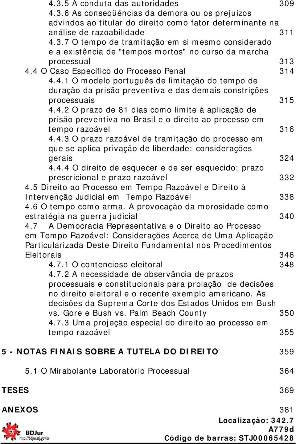 4.3 O prazo razoável de tramitação do processo em que se aplica privação de liberdade: considerações gerais 324 4.4.4 O direito de esquecer e de ser esquecido: prazo prescricional e prazo razoável 332 4.