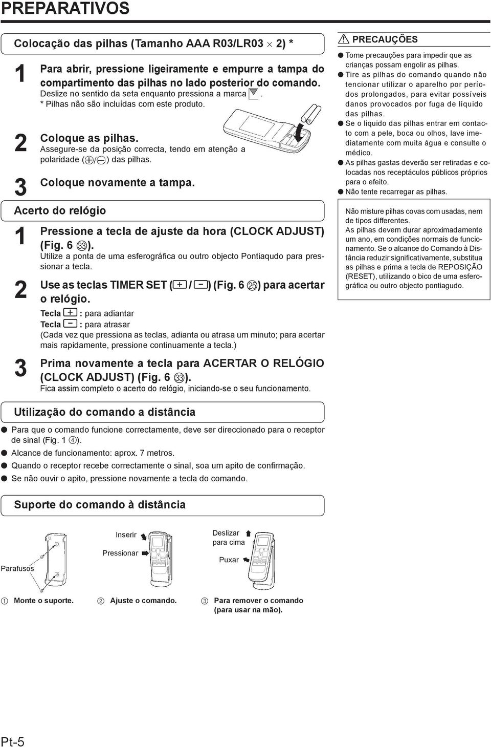 Coloque novamente a tampa. Acerto do relógio 2 3 Pressione a tecla de ajuste da hora (CLOCK ADJUST) (Fig. 6 W).