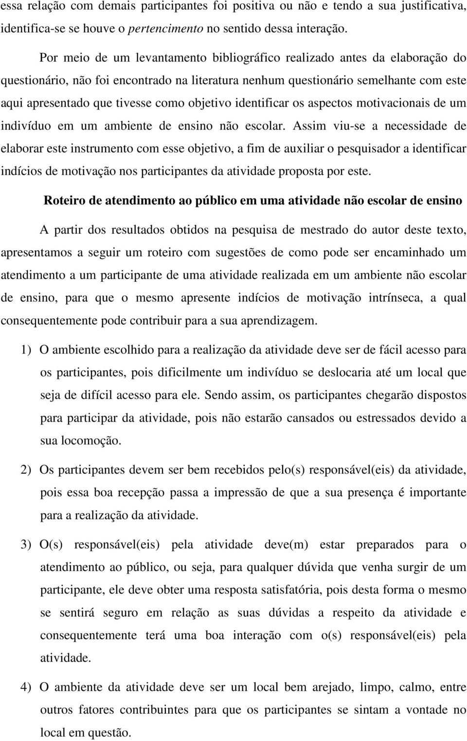 objetivo identificar os aspectos motivacionais de um indivíduo em um ambiente de ensino não escolar.